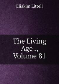 The Living Age ., Volume 81