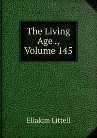 The Living Age ., Volume 145