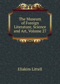 The Museum of Foreign Literature, Science and Art, Volume 27