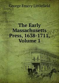 The Early Massachusetts Press, 1638-1711, Volume 1