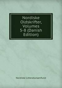 Nordiske Oldskrifter, Volumes 5-8 (Danish Edition)