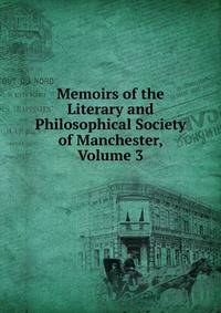 Memoirs of the Literary and Philosophical Society of Manchester, Volume 3