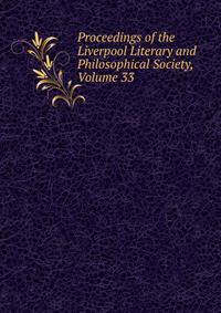 Proceedings of the Liverpool Literary and Philosophical Society, Volume 33