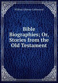 Bible Biographies; Or, Stories from the Old Testament