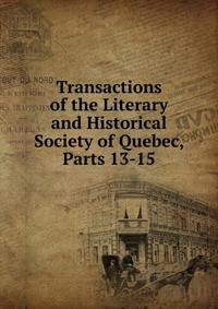 Transactions of the Literary and Historical Society of Quebec, Parts 13-15