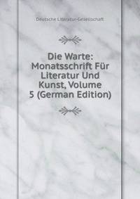 Die Warte: Monatsschrift Fur Literatur Und Kunst, Volume 5 (German Edition)