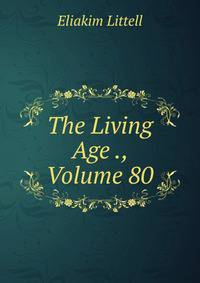 The Living Age ., Volume 80