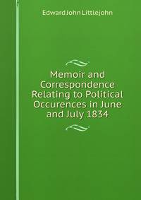 Memoir and Correspondence Relating to Political Occurences in June and July 1834
