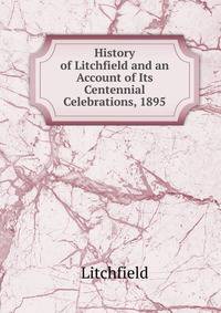 History of Litchfield and an Account of Its Centennial Celebrations, 1895