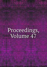 Proceedings, Volume 47