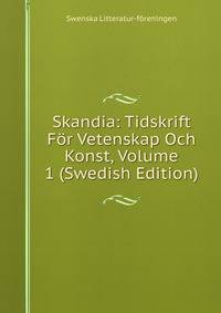 Skandia: Tidskrift For Vetenskap Och Konst, Volume 1 (Swedish Edition)