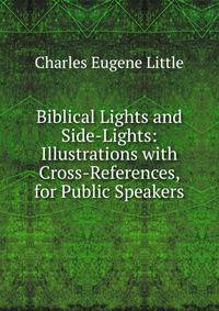 Biblical Lights and Side-Lights: Illustrations with Cross-References, for Public Speakers
