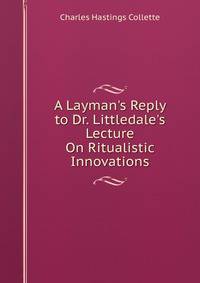 A Layman's Reply to Dr. Littledale's Lecture On Ritualistic Innovations