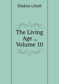 The Living Age ., Volume 10