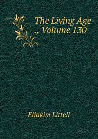 The Living Age ., Volume 130