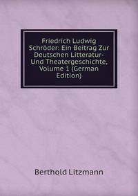 Friedrich Ludwig Schroder: Ein Beitrag Zur Deutschen Litteratur-Und Theatergeschichte, Volume 1 (German Edition)