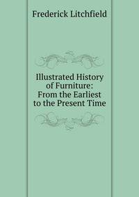Illustrated History of Furniture: From the Earliest to the Present Time