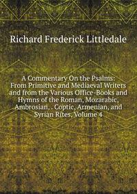 A Commentary On the Psalms: From Primitive and Mediaeval Writers and from the Various Office-Books and Hymns of the Roman, Mozarabic, Ambrosian, . Coptic, Armenian, and Syrian Rites, Volume 4