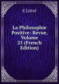 La Philosophie Positive: Revue, Volume 25 (French Edition)