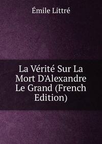 La V?rit? Sur La Mort D'Alexandre Le Grand (French Edition)