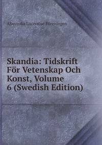 Skandia: Tidskrift For Vetenskap Och Konst, Volume 6 (Swedish Edition)