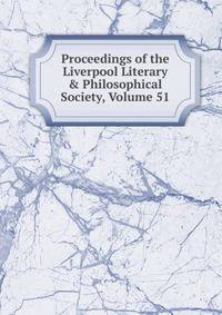 Proceedings of the Liverpool Literary &amp; Philosophical Society, Volume 51
