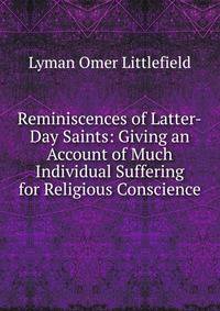 Reminiscences of Latter-Day Saints: Giving an Account of Much Individual Suffering for Religious Conscience
