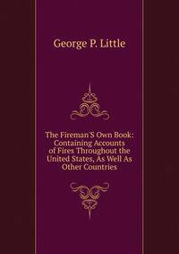The Fireman'S Own Book: Containing Accounts of Fires Throughout the United States, As Well As Other Countries