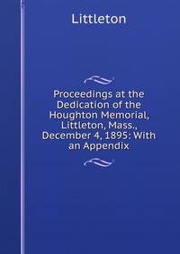 Proceedings at the Dedication of the Houghton Memorial, Littleton, Mass., December 4, 1895: With an Appendix