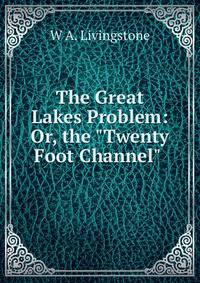 The Great Lakes Problem: Or, the "Twenty Foot Channel" .