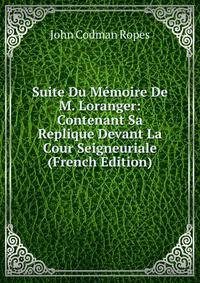 Suite Du Memoire De M. Loranger: Contenant Sa Replique Devant La Cour Seigneuriale (French Edition)