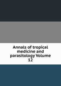 Annals of tropical medicine and parasitology Volume 12