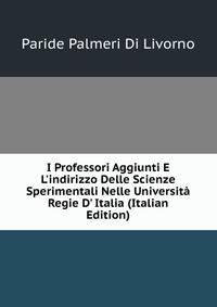 I Professori Aggiunti E L'indirizzo Delle Scienze Sperimentali Nelle Universit? Regie D' Italia (Italian Edition)