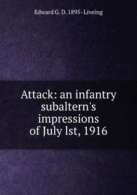 Attack: an infantry subaltern's impressions of July lst, 1916