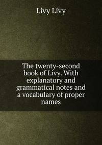 The twenty-second book of Livy. With explanatory and grammatical notes and a vocabulary of proper names