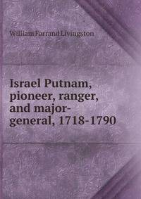 Israel Putnam, pioneer, ranger, and major-general, 1718-1790