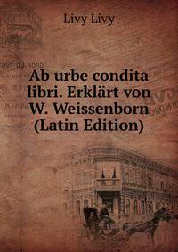 Ab urbe condita libri. Erklart von W. Weissenborn (Latin Edition)
