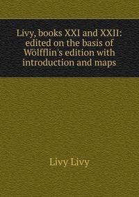 Livy, books XXI and XXII: edited on the basis of W?lfflin's edition with introduction and maps