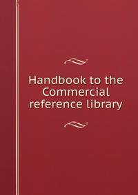 Handbook to the Commercial reference library