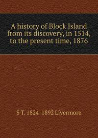 A history of Block Island from its discovery, in 1514, to the present time, 1876