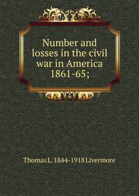 Number and losses in the civil war in America 1861-65;