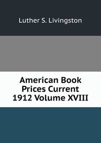American Book Prices Current 1912 Volume XVIII