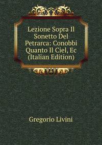 Lezione Sopra Il Sonetto Del Petrarca: Conobbi Quanto Il Ciel, Ec (Italian Edition)