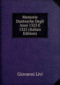 Memorie Dantesche Degli Anni 1323 E 1325 (Italian Edition)