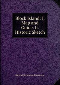 Block Island: I. Map and Guide. Ii. Historic Sketch