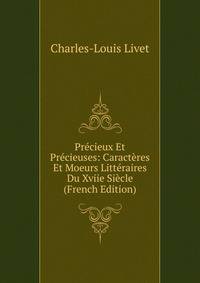 Precieux Et Precieuses: Caracteres Et Moeurs Litteraires Du Xviie Siecle (French Edition)