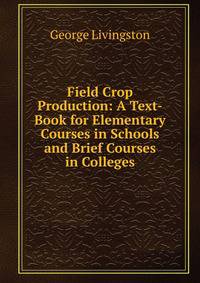 Field Crop Production: A Text-Book for Elementary Courses in Schools and Brief Courses in Colleges