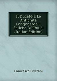 Il Ducato E Le Antichita Longobarde E Saliche Di Chiusi (Italian Edition)