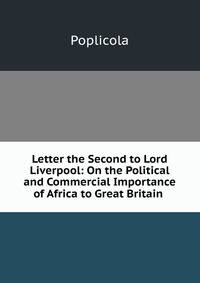 Letter the Second to Lord Liverpool: On the Political and Commercial Importance of Africa to Great Britain .