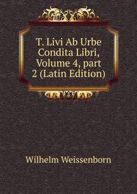 T. Livi Ab Urbe Condita Libri, Volume 4, part 2 (Latin Edition)
